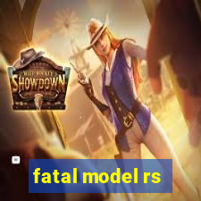 fatal model rs